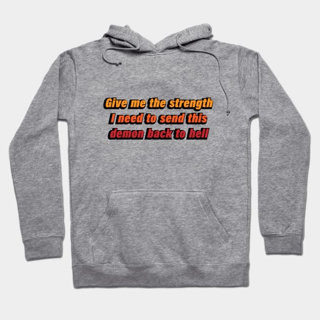 Give me the strength I need to send this demon back to hell Hoodie by CRE4T1V1TY